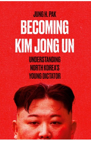 Becoming Kim Jong-Un - Understanding North Korea's Young Dictator